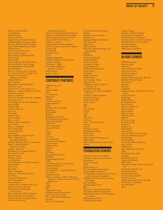 IMAGES OF EQUALITY 1919
                                                                                                                               IMAGES OF EQUALITY




Robert D. Dockendorff	                      Alexander Sawchuk                    The McGraw-Hill Companies               Sempra Energy
Jon Doellstedt	                          Charles F. Schuler & Richard Peterson   MetLife                                 Southern California Edison
Leslie Donovan	                          Shannon S. Scoville & Sheri Knesek      Midtown Cardiovascular                  Ted Snowdon Foundation
Laurence Dvoskin	                        Danny Simpson & David Cavazos           MillerCoors                             The Morningstar Foundation
Joseph Earley & Adrian Alvarez           Quincy Smith & Kat Hantas               Morgan Stanley Smith Barney             The Morrison & Foerster Foundation
Michele Edelman & Amy J. Jupiter         Matthew L.	 Snyder	                     MTV Networks                            The Phyllis M. Coors Foundation
Patrick J. Eldon & Geoff P. Steere       Stuart Sussman & Flavio Salazar         NBC News                                Tides Foundation
Susan Fisher-Yellen & Larry Yellen       Linda Z. Swartz & Jessica W. Seaton     NBCUniversal                            Venable Foundation
Alfredo Flores	                          Russell Todd	                           New York Marriott Marquis and           Wells Fargo Foundation
Chris Fraley & Victor Self               Eric Tschetter	                            Renaissance
Marc Freed-Finnegan	                     Jonathan Turitz	                        Nielsen
Jenny Fulle	& Loree McConnell            Vu Vu	                                  Nordstrom
Gary Gansle	                             Douglas Waggener	                       Northrop Grumman                        IN-KIND DONORS
Rick Gantley	                            Winfield Wagner & Rick Wagner           Ogilvy & Mather
Richard Gardner & Darrell Villaruz       Jonathan Warner	                        Omnicom Group                           1800Flowers.com
Mariano Gaut & Dan Gettings              Charlotte A. Wells	                     Paramount Pictures                      Absolut Vodka
Randall Gibeau & Philip Laffey           Christopher Westley &                   People Magazine                         Albertsons
Alex Goldsmith	                             Adam B. Comeau                       PricewaterhouseCoopers                  Alexis Monstanto Atelier
Brian C. Harrison & Eric Johnson         Jared Worful	                           Prime Access                            American Airlines
Dr. Tony Hart & Mr. R. Cody Hart         Frank T. Wrenn	                         Prudential                              American Apparel
Thomas P. Hartocollis & 	                                                        Publicis Groupe                         Anheuser-Busch
   Michael R. Caswell                                                            ROKK Vodka                              Anthony Brownie Flowers & Events
Michael Hickcox	
Byron Hoover	
                                         CORPORATE PARTNERS                      San Francisco 49ers
                                                                                 Sedgwick LLP
                                                                                                                         Barefoot Wine & Bubbly
                                                                                                                         Ben & Jerry’s
Robert Hosch & Eddie Bickers                                                     Sheppard, Mullin, Richter &             Bud Light
                                         1800Flowers.com
David W. Husch	                                                                     Hampton LLP                          Burberry
                                         ABC
Shikha Jain Cruz & Carlos Cruz                                                   Showtime Networks                       Calphalon
                                         Absolut Vodka
Stephen J. 	Javaras & Martin R. Horner                                           Skadden, Arps, Slate, Meagher &         Chelsea Frames, OUTAuction’s official
                                         ADP
Donald W.	 Johnson	                                                                 Flom LLP                                framer
                                         A+E Networks
James A. Johnson	                                                                Southern California Edison              Cirque du Soleil
                                         Albertsons
Daniel G. Karslake & Russ R. Anderson                                            Southwest Airlines                      Coloredge
                                         Allstate
Jackie Kazarian	                                                                 STORM of London                         CORE Group
                                         American Airlines
Fred Keeperman & Rita Keeperman                                                  Storm Studios                           David Ellis Events
                                         Anheuser-Busch
Herve Kieffel	                                                                   SyFy                                    David Pascal
                                         AT&T
Richard Klein	                                                                   TBS                                     David V. Hedley, III
                                         Barefoot Wine & Bubbly
Jonathan Kowolik	                                                                Time Warner                             David Yurman
                                         Bloomberg
Joy Kruse	                                                                       Toyota                                  Dean Hansell
                                         BNY Mellon
Eric Kugler	                                                                     TruTV                                   Delta Air Lines
                                         BRAVO
Andrew Lane                                                                      UBS                                     Delta Vacations
                                         Bridgestone Americas
Brian Langdon	                                                                   Unite Here                              dot429
                                         Bunim/Murray Productions
Joq S. Lasner	                                                                   Univision                               DJ Corey Craig
                                         Caesars Foundation
Stephen Leech & Matt Fust                                                        USA - Characters Unite                  DJ Tracy Young
                                         Carat USA
Lynn Luckow	                                                                     Verizon                                 DJ Xavier
                                         CBS Corporation
Arthur E. Macbeth	                                                               Viacom                                  Explore, Inc.
                                         Cirque du Soleil
Grant McCorkhill	                                                                VPI Pet Insurance                       Gallo Wines
                                         Citi
Christine McGinn	                                                                Walt Disney Studios                     GroundLink
                                         CNBC
Jane Melvin	                                                                     Walter Leiss                            Journeys Within Tour Company
                                         CNN
Darren Milliken & Ken Stevens                                                    Warner Bros.                            Kimpton Hotels & Restaurant
                                         Comcast
Alan L. Mittelsdorf &                                                            Weil, Gotshal, & Manges LLP             Kristal Oates
                                         Cox Enterprises
   Jeannette Mittelsdorf                                                         Wells Fargo                             Lenny Broberg
                                         Creative Artists Agency
Michael Montoya & Kevin Shanahan                                                 Westin Bonaventure Hotel & Suites       The London West Hollywood
                                         David Yurman
Ricky A. Morey-Wolfe &                                                           Yahoo!                                  Marc Levine
                                         Delta Air Lines
   Shawn M. Graby                                                                                                        MillerCoors
                                         Deutsch
Joseph J. Mulcahy	                                                                                                       New York Marriott Marquis
Michael Novin & Mark Edward
                                         Digitas
                                         DLA Piper
                                                                                 FOUNDATION DONORS                       Phyto
Richard O’Connell	                                                                                                       Pink Powered by Moss
                                         Dorsey & Whitney LLP
Robert O’Leary	                                                                  American Century Foundation             Popchips
                                         DraftFCB
Russell L. Patrick	                                                              American Federation of Teachers         Redstone Catering
                                         Entertainment Partners
Laura Peterson	                                                                  Anonymous                               Revere Hotel Boston
                                         ESPN
Arnold Plasencia & Adam Camacho                                                  Arcus Foundation                        Rokk Vodka
                                         The Estée Lauder Companies Inc.
Kinley Preston	                                                                  AT&T                                    Sheppard, Mullin, Richter & Hampton
                                         Fidelity Investments
Karen Price	                                                                     Build Group, Inc.                          LLP
                                         Focus Features
Mark Prior	                                                                      The David Bohnett Foundation            Showtime Networks, Inc.
                                         Food Network | Cooking Channel
Peter S. Reichertz	                                                              David Geffen Foundation                 Southwest Airlines
                                         Fox Group
Thomas F.	 Reilly & Jim Moore                                                    The Davidson/Valentini Fund of Stone-   Switzerland Tourism
                                         Goldman Sachs
Eric Reiner	                                                                        wall Community Foundation            The Recording Academy
                                         Hansen, Jacobson, Teller, Hoberman,
Carolyn H.	 evercomb	
             R                                                                   Heller-Bernard Fund of the Funding      VPI Pet Insurance
                                            Newman, Warren, Richman, Rush &
Paul J. Richardson	                                                                 Exchange                             Westin Bonaventure Hotel & Suites
                                            Kaller, L.L.P.
Kevin Richeson	                                                                  Gill Foundation                         W Hotel Ft. Lauderdale
                                         HBO
Jonathan Rock & Patrick Dela Cruz                                                Gilmour-Jirgens Fund                    W Hotel Boston
                                         HSBC
Eileen & Carlos Rodriguez	                                                       IBM                                     Wynn
                                         IBM
Brian Rojanasumaphong &                                                          The Kevin J. Mossier Foundation
                                         Interpublic Group
   Chris Caruso                                                                  The Lehman-Stamm Family Fund
                                         Kimpton Hotels & Restaurants
Vernon Sanders & Edwin Shortess                                                  Mel Heifetz Fund of The Philadelphia
                                         Lexus Financial Services
Nina Sankovitch & Jack Menz                                                         Foundation
                                         The London West Hollywood
Houman Sarshar & Angel Cetina                                                    Pittsburgh Foundation
                                         Marriott
Mariette Sawchuk &                                                               Rainbow Endowment
                                         McCann Worldgroup
 