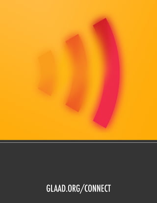 22 GLAAD’S ANNUAL REPORT 2011-2012




                                GLAAD.ORG/CONNECT
 