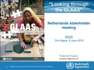 &quot;Looking through the GLAAS&quot; Netherlands stakeholder meeting DGIS The Hague, 8 June 2010 Federico Properzi [email_address] 
