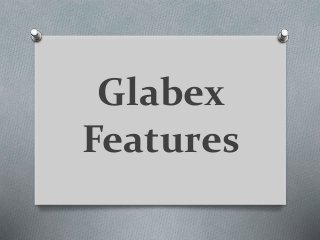 Glabex
Features
 