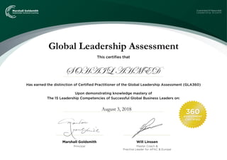 360
ASSESSMENT
CERTIFIED
Global Leadership Assessment
Will Linssen
Master Coach &
Practice Leader for APAC & Europe
Principal
Marshall Goldsmith
SOHAIL AHMED
August 3, 2018
 