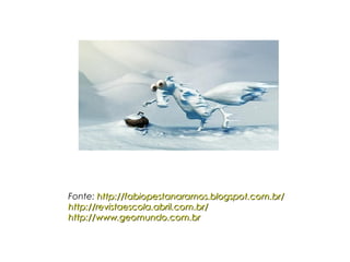 Fonte: http://fabiopestanaramos.blogspot.com.br/http://fabiopestanaramos.blogspot.com.br/
http://revistaescola.abril.com.br/http://revistaescola.abril.com.br/
http://www.geomundo.com.brhttp://www.geomundo.com.br
 