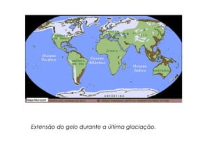 Extensão do gelo durante a última glaciação.
 