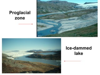 Proglacial
  zone




             Ice-dammed
                 lake
 