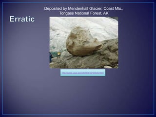 Deposited by Mendenhall Glacier, Coast Mts.,
Tongass National Forest, AK
http://pubs.usgs.gov/of/2004/1216/tz/tz.html
 