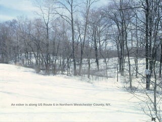An esker is along US Route 6 in Northern Westchester County, NY.
25
 
