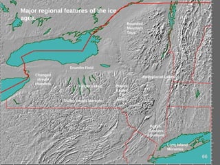 Finger Lakes
Drumlin Field
Long Island
Moraines
Polish,
Grooves
Striations
Major regional features of the ice
ages.
Valley Heads Moraine
Rounded
Mountain
Tops
Post-glacial Lakes
66
Eskers,
Kames
Till
banks
Changed
stream
channels
 
