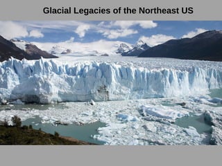 Glacial Legacies of the Northeast US
 