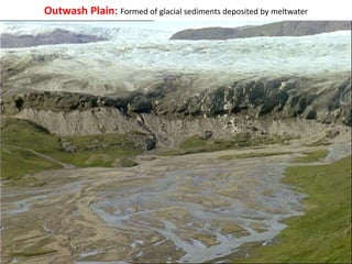 Outwash Plain: Formed of glacial sediments deposited by meltwater
 