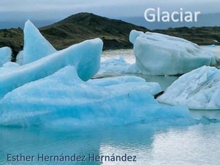 Glaciar




Esther Hernández Hernández
 
