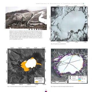 El glaciar Nevados de Sollipulli se ubica dentro de la Zona Glaciológica Sur, en la
Región de la Araucanía. Presenta una altitud media de 2.082 m.s.n.m. Morfológica-
mente corresponde a un “Glaciar de Montaña” con orientación oeste, cuyos deshielos
aportan a la cuenca del río Toltén. Tiene un espesor medio de 300 m. y una superficie
de 11,8 km2. El glaciar Nevados de Sollipulli experimentó entre los años 1961 y 2011
una variación areal de –8 km2, con una tasa de –0,16 km2 por año, esto equivale a
un 41% de pérdida total de área.
49
(Fig. 12) Espesores de hielo, determinado mediante radar aéreo.
(Fig. 11) Variaciones históricas del área glaciar Sollipulli desde 1961 hasta 2011.
(Fig. 10) Fotografía aérea, Vuelo OEA 1961.
ZONA GLACIOLÓGICA SUR
GLACIARES DE CHILE
DIRECCIÓN GENERAL DE AGUAS - DGA
MINISTERIO DE OBRAS PÚBLICAS - MOP
(David
Farías
-
DGA)
 