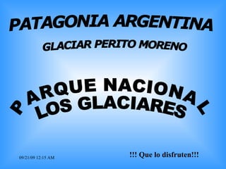 !!! Que lo disfruten!!! PATAGONIA ARGENTINA GLACIAR PERITO MORENO PARQUE NACIONAL LOS GLACIARES 