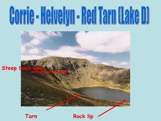 Corrie - Helvelyn - Red Tarn (Lake D) Steep back wall Tarn Rock lip 