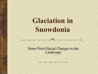 Glaciation in Snowdonia - Some Post-Glacial Changes to the Landscape 