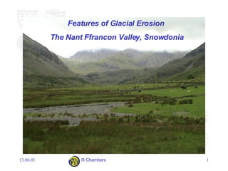 Features of Glacial Erosion  The Nant Ffrancon Valley, Snowdonia 