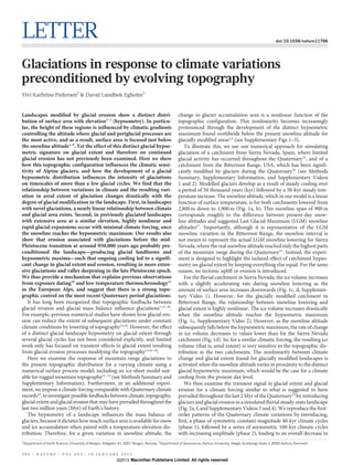 LETTER                                                                                                                                                          doi:10.1038/nature11786




Glaciations in response to climate variations
preconditioned by evolving topography
Vivi Kathrine Pedersen1 & David Lundbek Egholm2


Landscapes modified by glacial erosion show a distinct distri-                                      change in glacier accumulation area is a nonlinear function of the
bution of surface area with elevation1–3 (hypsometry). In particu-                                  topographic configuration. This nonlinearity becomes increasingly
lar, the height of these regions is influenced by climatic gradients                                pronounced through the development of the distinct hypsometric
controlling the altitude where glacial and periglacial processes are                                maximum found worldwide below the present snowline altitude for
the most active, and as a result, surface area is focused just below                                glacially modified areas2,3 (see Supplementary Figs 1–5).
the snowline altitude1–9. Yet the effect of this distinct glacial hypso-                               To illustrate this, we use our numerical approach for simulating
metric signature on glacial extent and therefore on continued                                       glaciation of a catchment from Sierra Nevada, Spain, where limited
glacial erosion has not previously been examined. Here we show                                      glacial activity has occurred throughout the Quaternary25, and of a
how this topographic configuration influences the climatic sensi-                                   catchment from the Bitterroot Range, USA, which has been signifi-
tivity of Alpine glaciers, and how the development of a glacial                                     cantly modified by glaciers during the Quaternary26 (see Methods
hypsometric distribution influences the intensity of glaciations                                    Summary, Supplementary Information, and Supplementary Videos
on timescales of more than a few glacial cycles. We find that the                                   1 and 2). Modelled glaciers develop as a result of steady cooling over
relationship between variations in climate and the resulting vari-                                  a period of 50 thousand years (kyr) followed by a 50-kyr steady tem-
ation in areal extent of glaciation changes drastically with the                                    perature increase. The snowline altitude, which in our model is a linear
degree of glacial modification in the landscape. First, in landscapes                               function of surface temperature, is for both catchments lowered from
with novel glaciations, a nearly linear relationship between climate                                2,800 m down to 1,900 m (Fig. 1a, b). This snowline span of 900 m
and glacial area exists. Second, in previously glaciated landscapes                                 corresponds roughly to the difference between present-day snow-
with extensive area at a similar elevation, highly nonlinear and                                    line altitudes and suggested Last Glacial Maximum (LGM) snowline
rapid glacial expansions occur with minimal climate forcing, once                                   altitudes27. Importantly, although it is representative of the LGM
the snowline reaches the hypsometric maximum. Our results also                                      snowline variation in the Bitterroot Range, the snowline interval is
show that erosion associated with glaciations before the mid-                                       not meant to represent the actual LGM snowline lowering for Sierra
Pleistocene transition at around 950,000 years ago probably pre-                                    Nevada, where the real snowline altitude reached only the highest parts
conditioned the landscape—producing glacial landforms and                                           of the mountain range during the Quaternary25. Instead, the experi-
hypsometric maxima—such that ongoing cooling led to a signifi-                                      ment is designed to highlight the isolated effect of catchment hypso-
cant change in glacial extent and erosion, resulting in more exten-                                 metry on glacial extent by keeping everything else equal. For the same
sive glaciations and valley deepening in the late Pleistocene epoch.                                reason, no tectonic uplift or erosion is introduced.
We thus provide a mechanism that explains previous observations                                        For the fluvial catchment in Sierra Nevada, the ice volume increases
from exposure dating10 and low-temperature thermochronology11                                       with a slightly accelerating rate during snowline lowering as the
in the European Alps, and suggest that there is a strong topo-                                      amount of surface area increases downwards (Fig. 1c, d, Supplemen-
graphic control on the most recent Quaternary period glaciations.                                   tary Video 1). However, for the glacially modified catchment in
   It has long been recognized that topographic feedbacks between                                   Bitterroot Range, the relationship between snowline lowering and
glacial erosion and glacial mass balance influence glaciations7,12–20.                              glacial extent is highly nonlinear. The ice volume increases drastically
For example, previous numerical studies have shown how glacial ero-                                 when the snowline altitude reaches the hypsometric maximum
sion can reduce the extent of subsequent glaciations under constant                                 (Fig. 1c, Supplementary Video 2). However, as the snowline altitude
climate conditions by lowering of topography13,18. However, the effect                              subsequently falls below the hypsometric maximum, the rate of change
of a distinct glacial landscape hypsometry on glacial extent through                                in ice volume decreases to values lower than for the Sierra Nevada
several glacial cycles has not been considered explicitly, and limited                              catchment (Fig. 1d). So, for a similar climatic forcing, the resulting ice
work only has focused on transient effects in glacial extent resulting                              volume (that is, areal extent) is very sensitive to the topographic dis-
from glacial erosion processes modifying the topography13,16–20.                                    tribution in the two catchments. The nonlinearity between climate
   Here we examine the response of mountain-range glaciations to                                    change and glacial extent found for glacially modified landscapes is
the present topographic distribution for a varying climate using a                                  activated when the snowline altitude varies in proximity to the distinct
numerical surface process model, including an ice-sheet model suit-                                 glacial hypsometric maximum, which would be the case for a climate
able for rugged mountain topography21–23 (see Methods Summary and                                   cooling from the present-day level.
Supplementary Information). Furthermore, in an additional experi-                                      We then examine the transient signal in glacial extent and glacial
ment, we impose a climate forcing comparable with Quaternary climate                                erosion for a climate forcing similar to what is suggested to have
records24, to investigate possible feedbacks between climate, topography,                           prevailed throughout the last 2 Myr of the Quaternary24 by introducing
glacial extent and glacial erosion that may have prevailed throughout the                           glaciers and glacial erosion in a simulated fluvial steady-state landscape
last two million years (Myr) of Earth’s history.                                                    (Fig. 2a, f, and Supplementary Videos 3 and 4). We reproduce the first-
   The hypsometry of a landscape influences the mass balance of                                     order patterns of the Quaternary climate variations by introducing,
glaciers, because it dictates how much surface area is available for snow                           first, a phase of symmetric constant-magnitude 40-kyr climate cycles
and ice accumulation when paired with a temperature–elevation dis-                                  (phase 1), followed by a series of asymmetric 100-kyr climate cycles
tribution. Therefore, for a given variation in snowline altitude, the                               with increasing amplitude (phase 2), leading to an overall decrease in
1
                                                          ´gaten 41, 5007 Bergen, Norway. 2Department of Geoscience, Aarhus University, Høegh-Guldbergs Gade 2, 8000 Aarhus, Denmark.
    Department of Earth Science, University of Bergen, Alle


2 0 6 | N AT U R E | VO L 4 9 3 | 1 0 J A N U A RY 2 0 1 3
                                                              ©2013 Macmillan Publishers Limited. All rights reserved
 