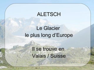 ALETSCH Le Glacier  le plus long d’Europe Il se trouve en  Valais / Suisse 
