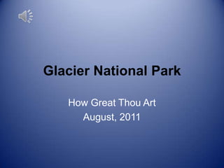 Glacier National Park How Great Thou Art August, 2011 
