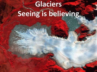 GlaciersSeeing is believing GlaciersSeeing is believing 
