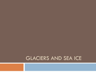 GLACIERS AND SEA ICE 