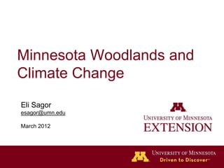 Minnesota Woodlands and
Climate Change
Eli Sagor
esagor@umn.edu

March 2012
 