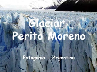 Glaciar
Perito Moreno
 Patagonia - Argentina
 