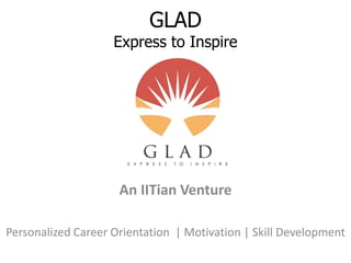 GLAD
Express to Inspire
An IITian Venture
Personalized Career Orientation | Motivation | Skill Development
 