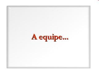 A equipe... 