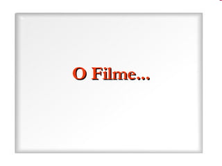 O Filme... O Filme... 