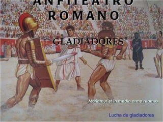 ANFITEATRO ROMANO GLADIADORES Moriamur et in media arma ruamus 