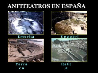 ANFITEATROS EN ESPAÑA Tarraco Emerita Augusta Segobriga Italica 