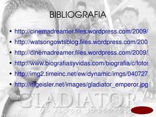 BIBLIOGRAFIA http://cinemadreamer.files.wordpress.com/2009/02/gladiator4_hdtv.jpg http://watsongowtsblog.files.wordpress.com/2008/10/gladiator-still-2.jpg http://cinemadreamer.files.wordpress.com/2009/02/gladiator_in_chains.jpg http://www.biografiasyvidas.com/biografia/c/fotos/crowe_gladiator.jpg http://img2.timeinc.net/ew/dynamic/imgs/040727/18614__gladiator_l.jpg http://mgeisler.net/images/gladiator_emperor.jpg 