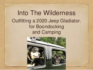 Into The Wilderness
Outfitting a 2020 Jeep Gladiator.
for Boondocking
and Camping
 