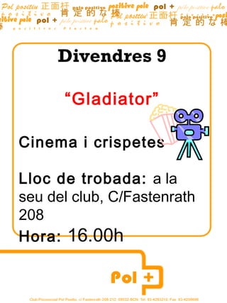 Divendres 9

      “Gladiator”

Cinema i crispetes

Lloc de trobada: a la
seu del club, C/Fastenrath
208
Hora: 16.00h
 