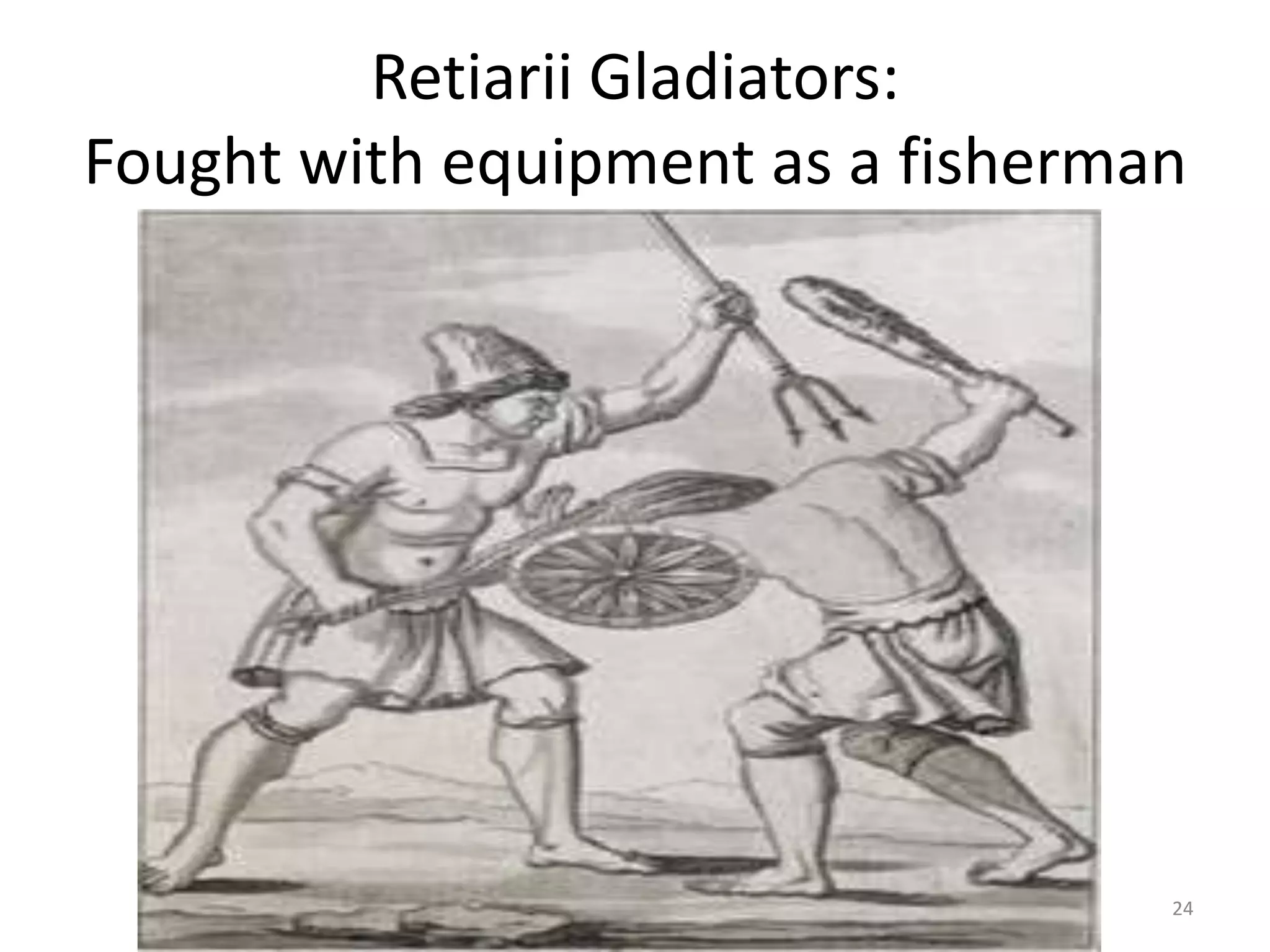 Retiarii Gladiators:Fought with equipment as a fisherman24