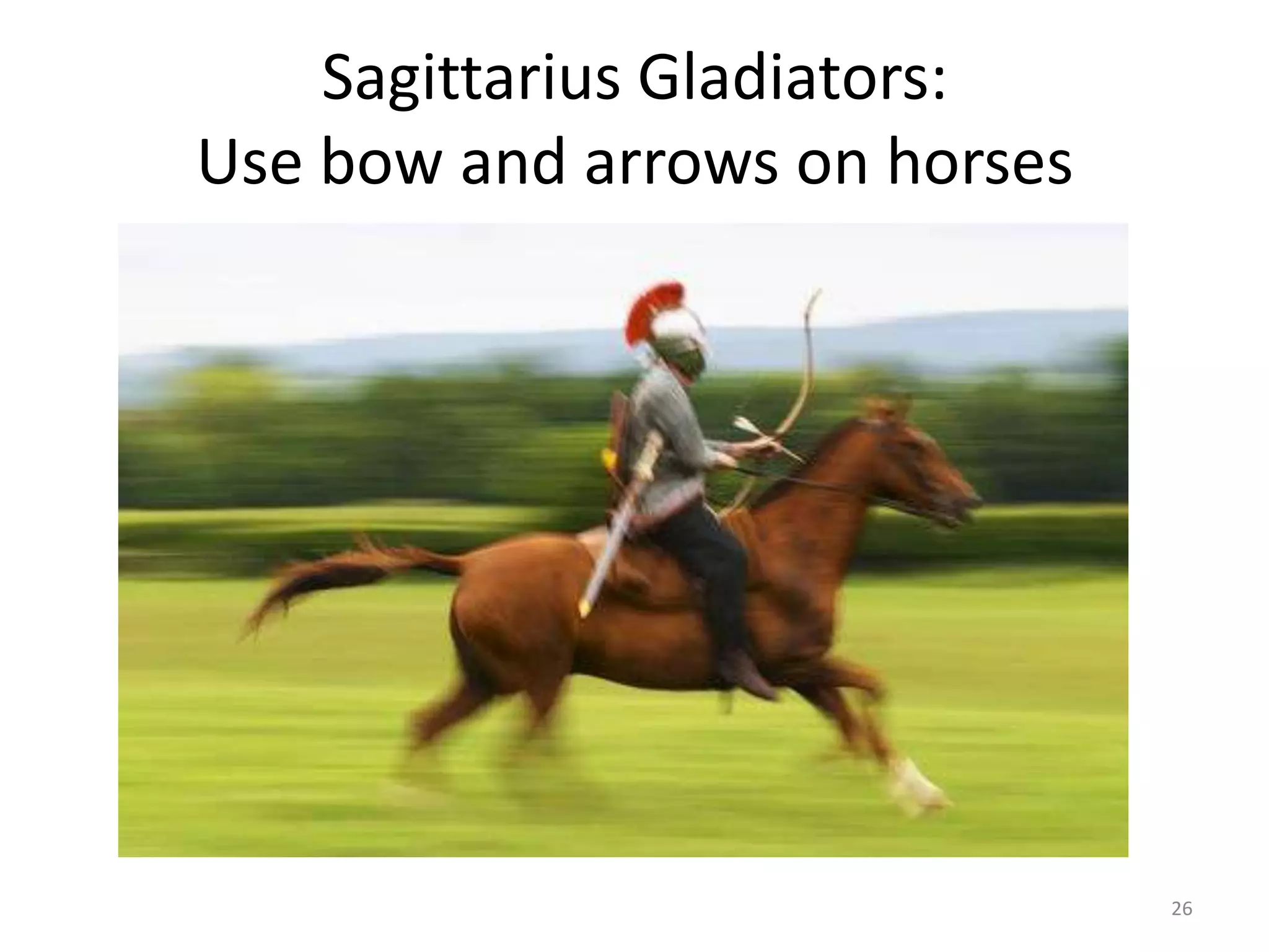 Sagittarius Gladiators:Use bow and arrows on horses 26