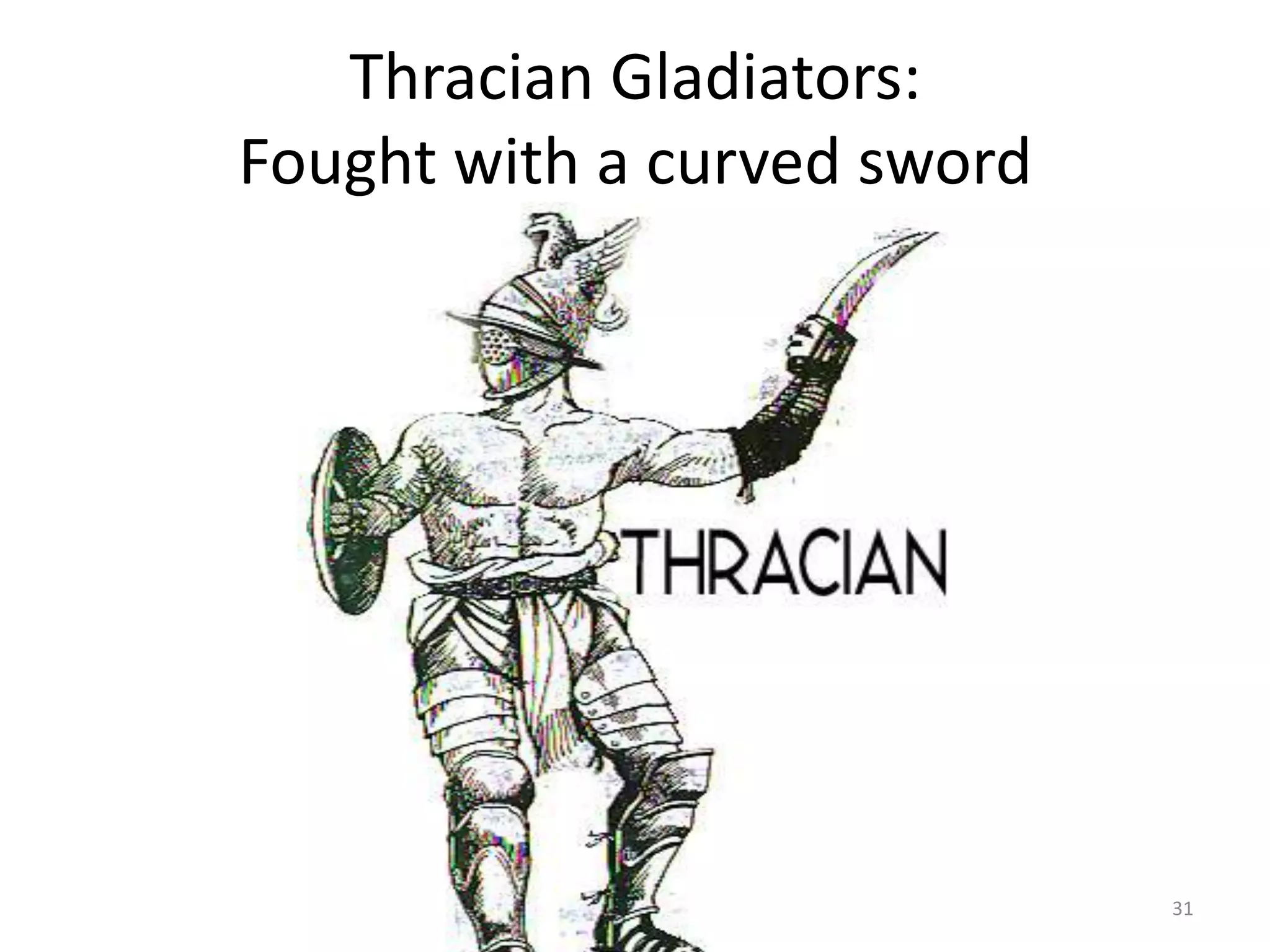 Thracian Gladiators:Fought with a curved sword31