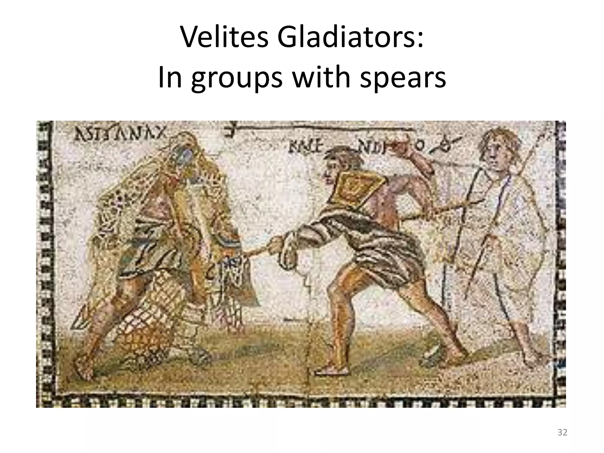 Velites Gladiators:In groups with spears32
