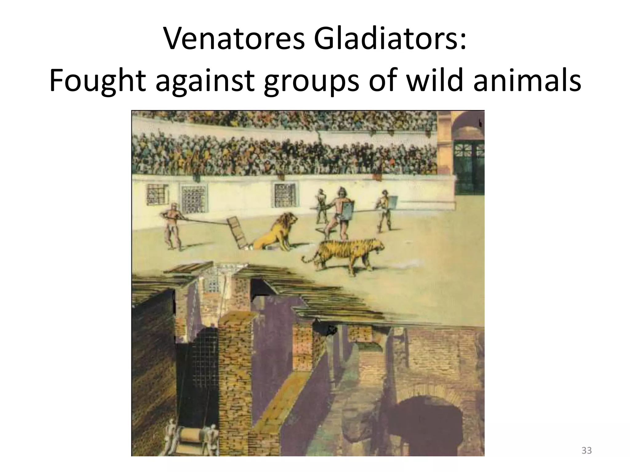Venatores Gladiators:Fought against groups of wild animals33