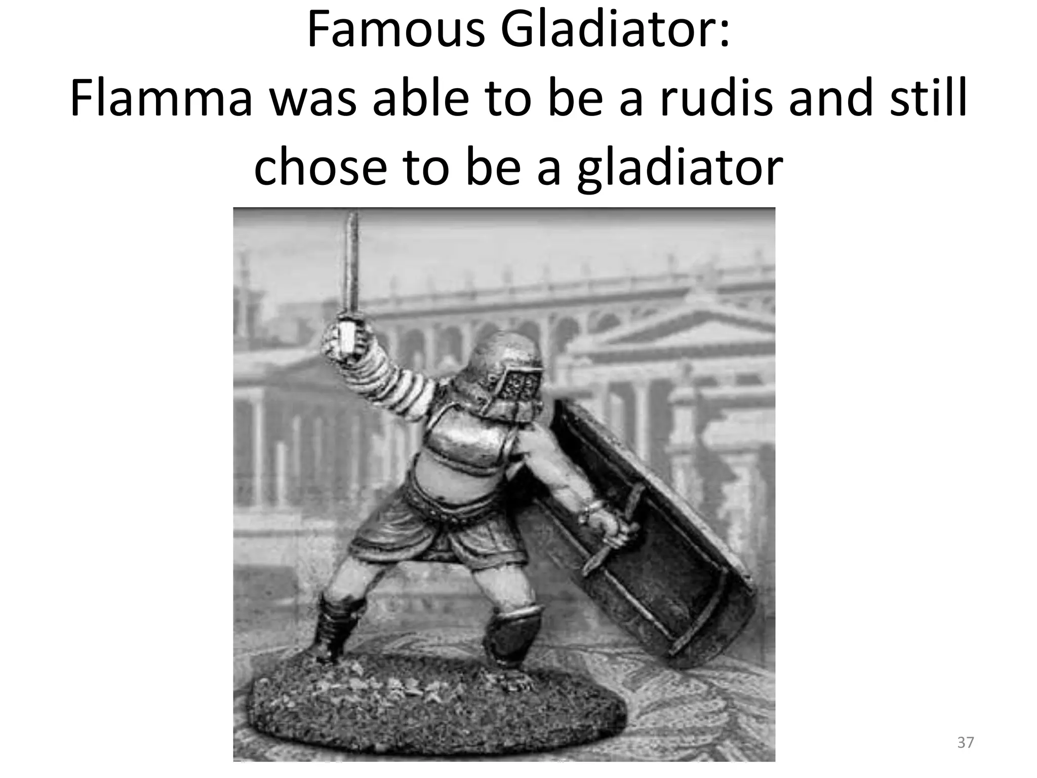 Famous Gladiator:Flamma was able to be a rudis and still chose to be a gladiator37