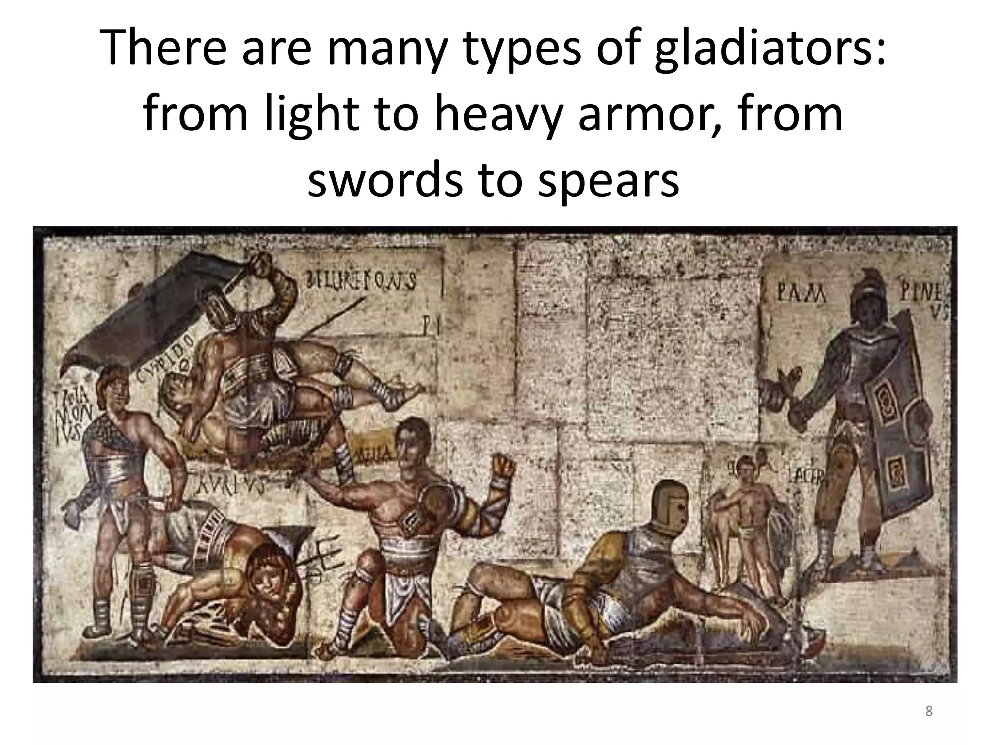There are many types of gladiators:from light to heavy armor, from swords to spears8