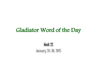 Gladiator Word of the Day
Week 22
January 26-30, 2015
 