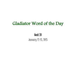 Gladiator Word of the Day
Week 20
January 12-15, 2015
 