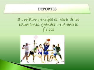 Su objetivo principal es, hacer de los
estudiantes grandes preparadores
físicos
 