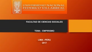 FACULTAD DE CIENCIAS SOCIALES
TEMA : EMPIRISMO
LIMA –PERU
2017
 