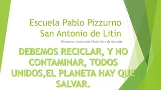 Escuela Pablo Pizzurno
San Antonio de Litín
Directora: Licenciada Gladis Vera de Bainotti.
 