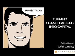 TURNING CONVERSATIONS INTO CAPITAL Patrick Gladney social currency ™ 
