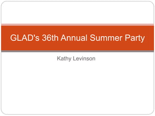 Kathy Levinson
GLAD's 36th Annual Summer Party
 
