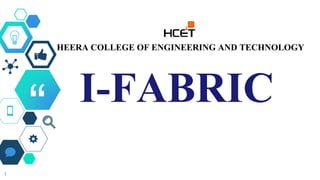 “
1
I-FABRIC
HEERA COLLEGE OF ENGINEERING AND TECHNOLOGY
 