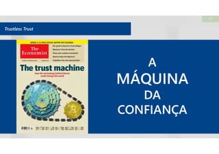 60
Trustless Trust
A
MÁQUINA
DA
CONFIANÇA
A
MÁQUINA
DA
CONFIANÇA
 